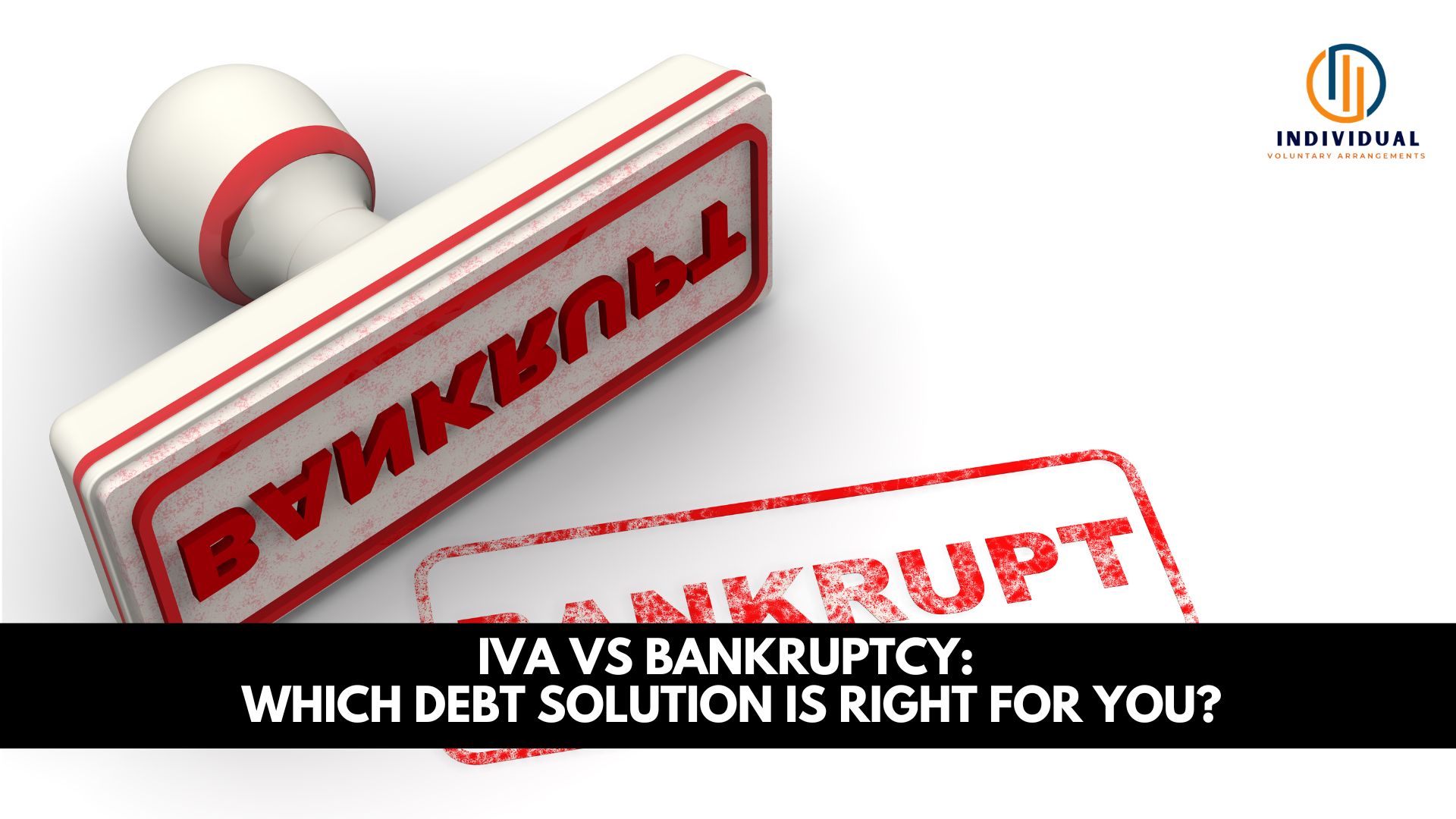 IVA vs Bankruptcy: Which Debt Solution Is Right for You?
